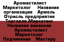 Аромастилист. Маркетолог. › Название организации ­ Армель › Отрасль предприятия ­ Торговля.Маркетинг › Название вакансии ­ Аромастилист.Маркетолог › Подчинение ­ Мастеру › Минимальный оклад ­ 20 000 › Максимальный оклад ­ 1 000 000 › Процент ­ 40-80 › Возраст от ­ 16 › Возраст до ­ 65 - Все города Работа » Вакансии   . Адыгея респ.,Адыгейск г.